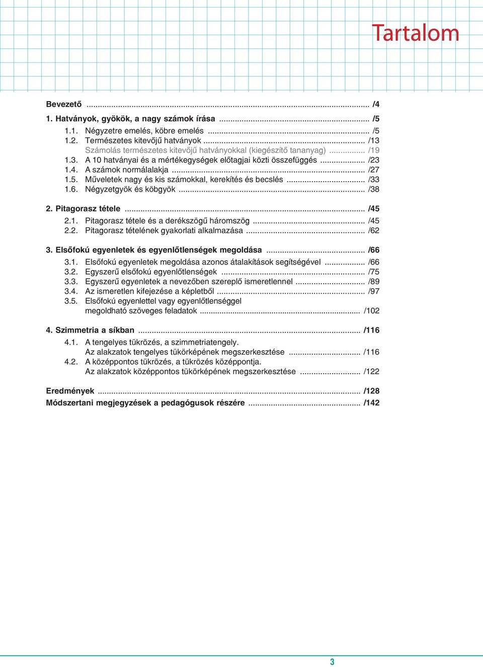 Műveletek nagy és kis számokkal, kerekítés és becslés... /33 1.6. Négyzetgyök és köbgyök... /38 2. Pitagorasz tétele... /45 2.1. Pitagorasz tétele és a derékszögű háromszög... /45 2.2. Pitagorasz tételének gyakorlati alkalmazása.