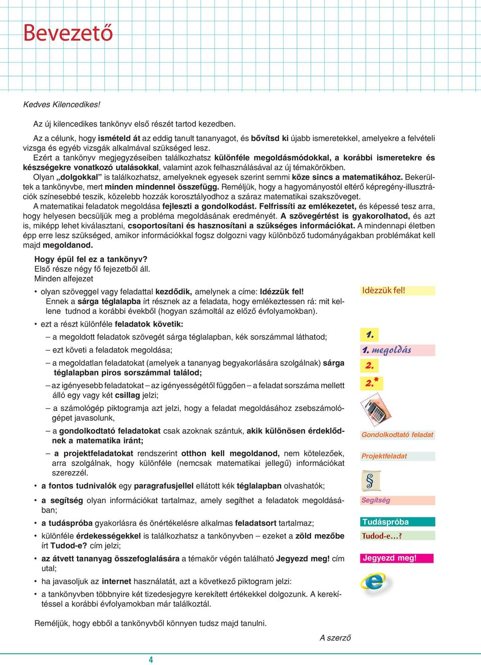 Ezért a tankönyv megjegyzéseiben találkozhatsz különféle megoldásmódokkal, a korábbi ismeretekre és készségekre vonatkozó utalásokkal, valamint azok felhasználásával az új témakörökben.