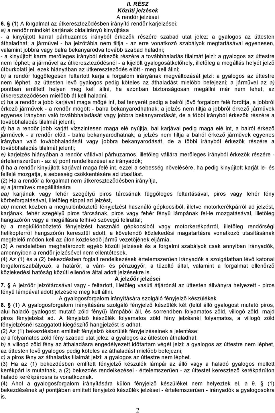 gyalogos az úttesten áthaladhat; a járművel - ha jelzőtábla nem tiltja - az erre vonatkozó szabályok megtartásával egyenesen, valamint jobbra vagy balra bekanyarodva tovább szabad haladni; - a