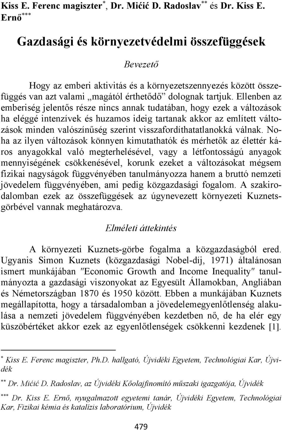 Ellenben az emberiség jelentős része nincs annak tudatában, hogy ezek a változások ha eléggé intenzívek és huzamos ideig tartanak akkor az említett változások minden valószínűség szerint