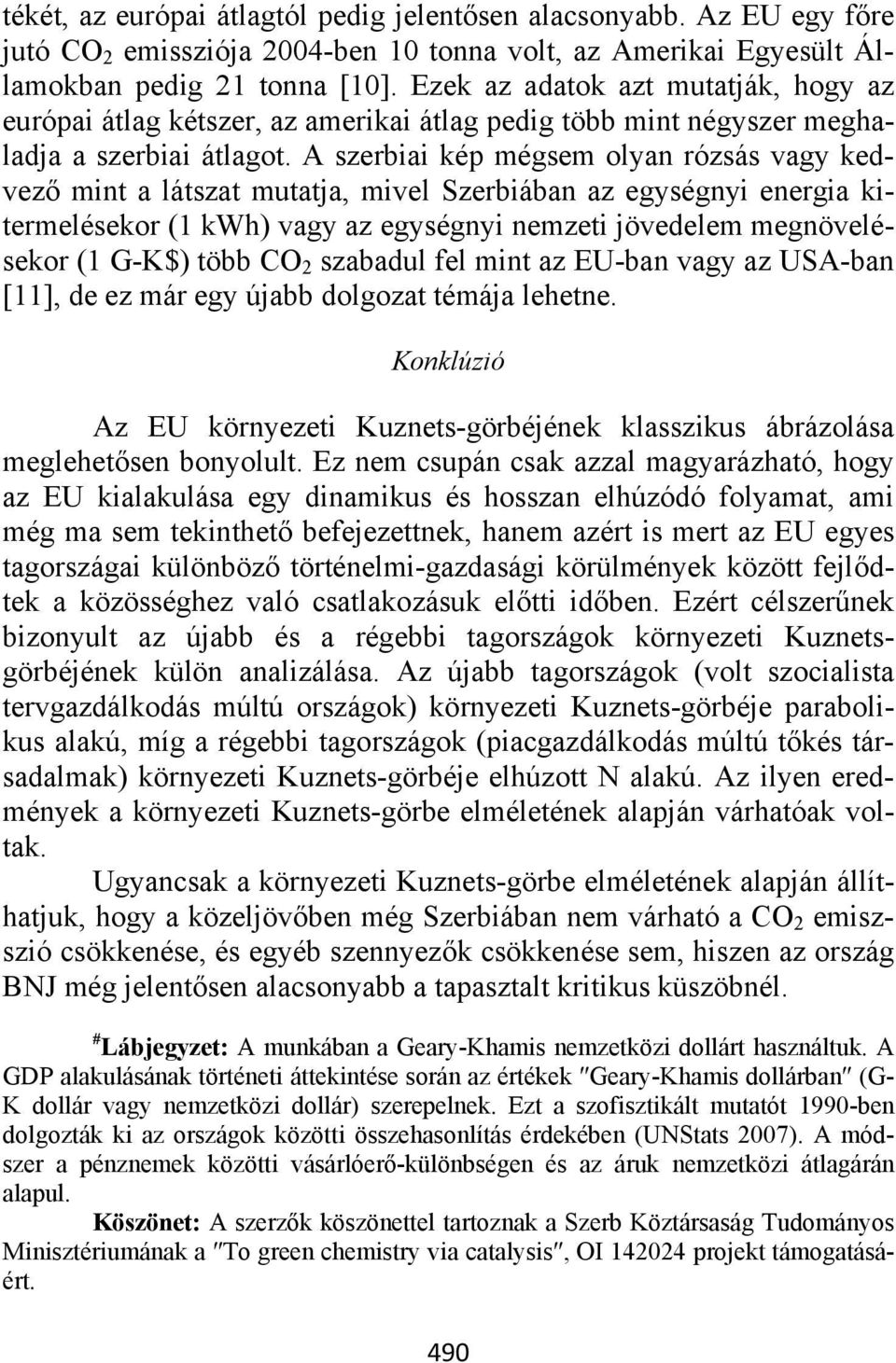 A szerbiai kép mégsem olyan rózsás vagy kedvező mint a látszat mutatja, mivel Szerbiában az egységnyi energia kitermelésekor (1 kwh) vagy az egységnyi nemzeti jövedelem megnövelésekor (1 G-K$) több