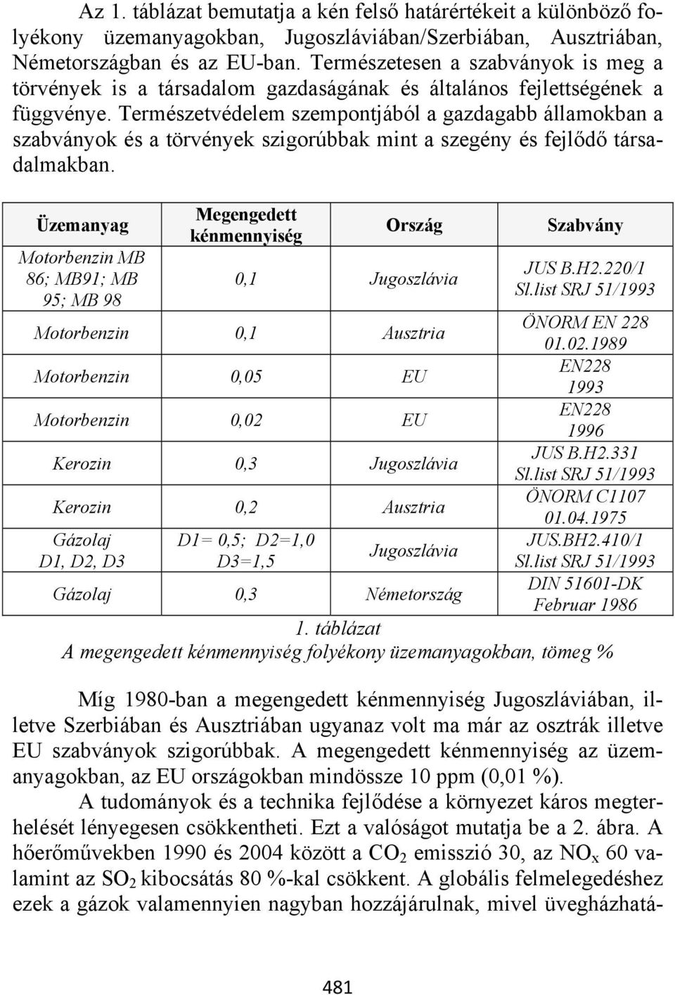 Természetvédelem szempontjából a gazdagabb államokban a szabványok és a törvények szigorúbbak mint a szegény és fejlődő társadalmakban.