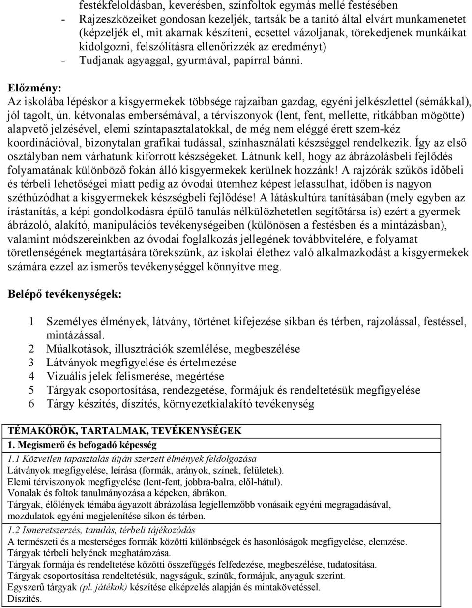 Előzmény: Az iskolába lépéskor a kisgyermekek többsége rajzaiban gazdag, egyéni jelkészlettel (sémákkal), jól tagolt, ún.