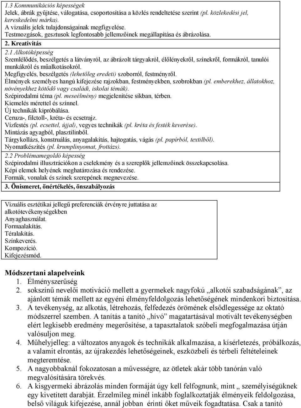 1 Alkotóképesség Szemlélődés, beszélgetés a látványról, az ábrázolt tárgyakról, élőlényekről, színekről, formákról, tanulói munkákról és műalkotásokról.