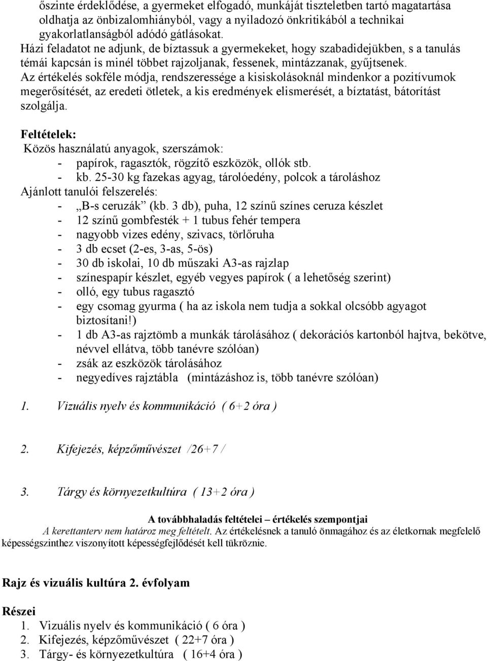 Az értékelés sokféle módja, rendszeressége a kisiskolásoknál mindenkor a pozitívumok megerősítését, az eredeti ötletek, a kis eredmények elismerését, a bíztatást, bátorítást szolgálja.