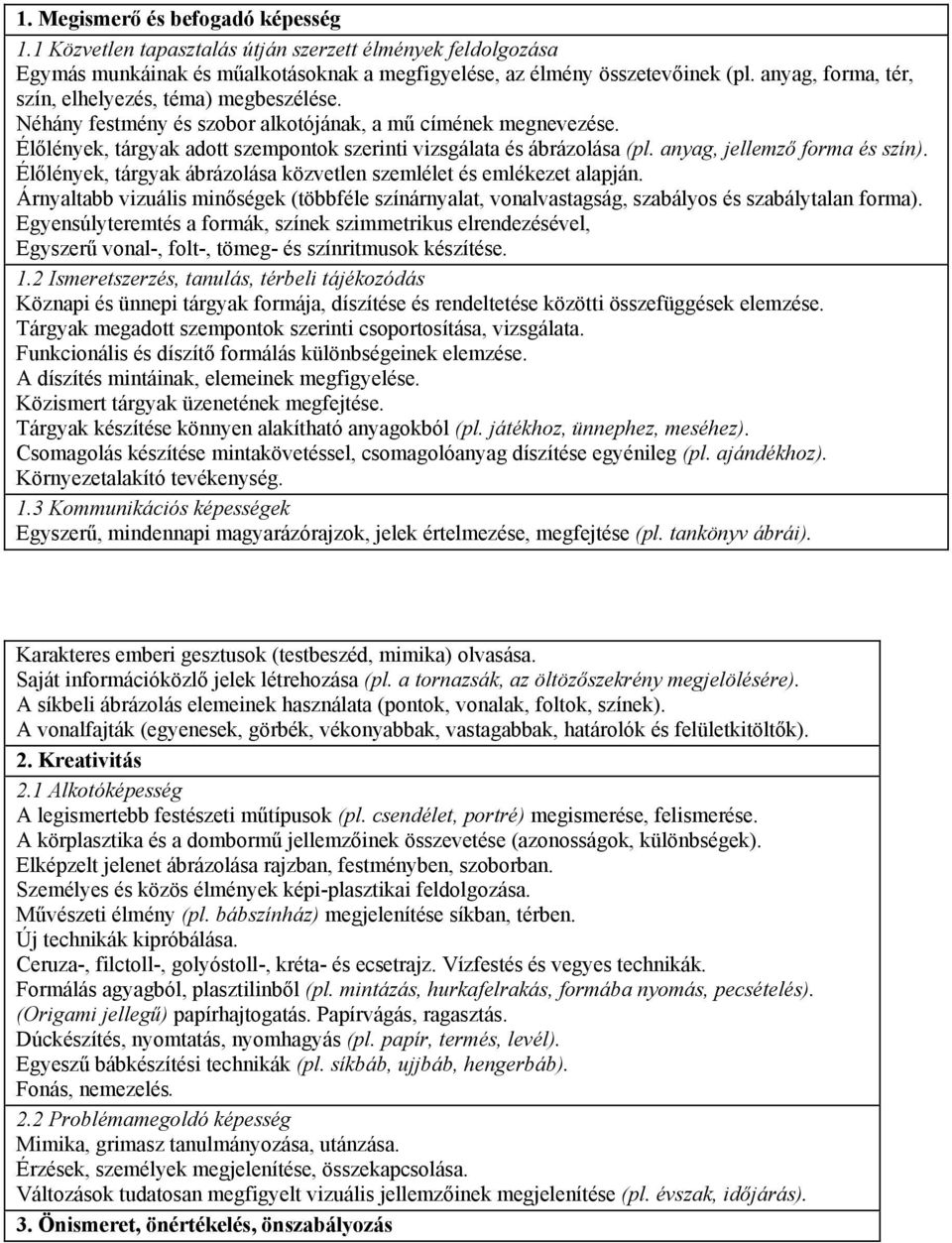 anyag, jellemző forma és szín). Élőlények, tárgyak ábrázolása közvetlen szemlélet és emlékezet alapján.