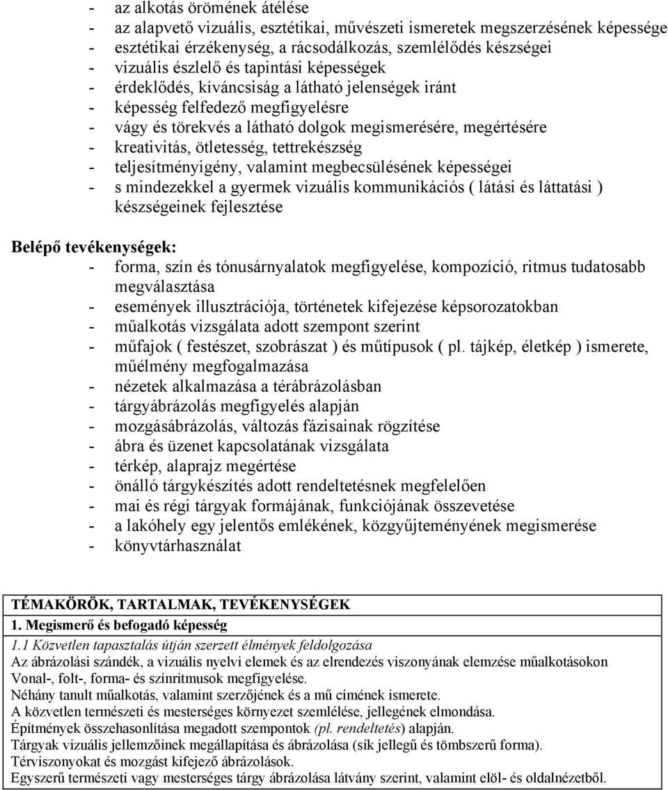 tettrekészség - teljesítményigény, valamint megbecsülésének képességei - s mindezekkel a gyermek vizuális kommunikációs ( látási és láttatási ) készségeinek fejlesztése Belépő tevékenységek: - forma,