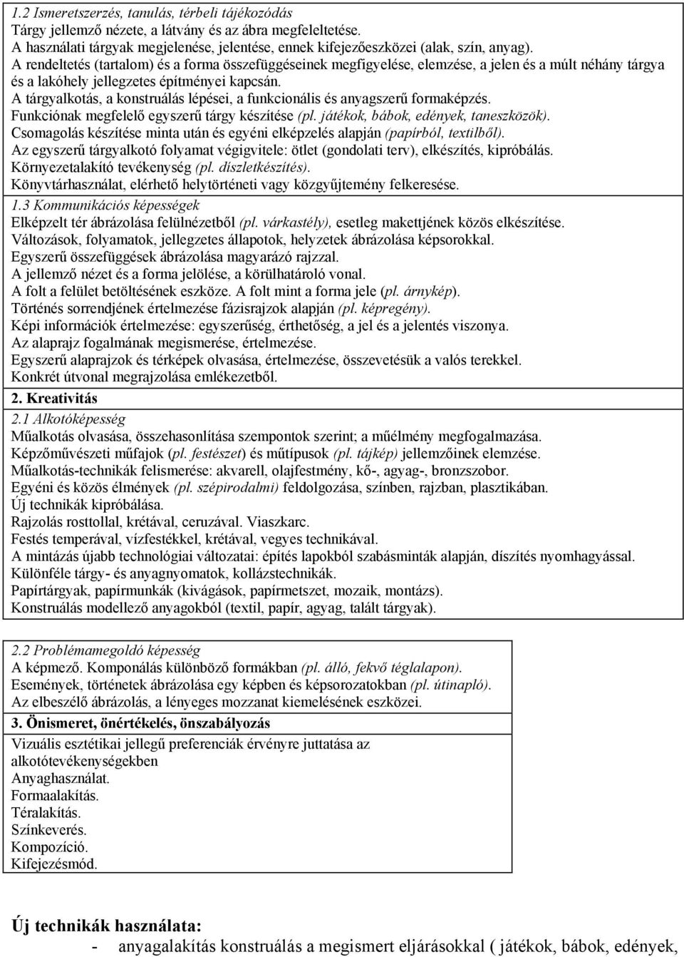 A tárgyalkotás, a konstruálás lépései, a funkcionális és anyagszerű formaképzés. Funkciónak megfelelő egyszerű tárgy készítése (pl. játékok, bábok, edények, taneszközök).