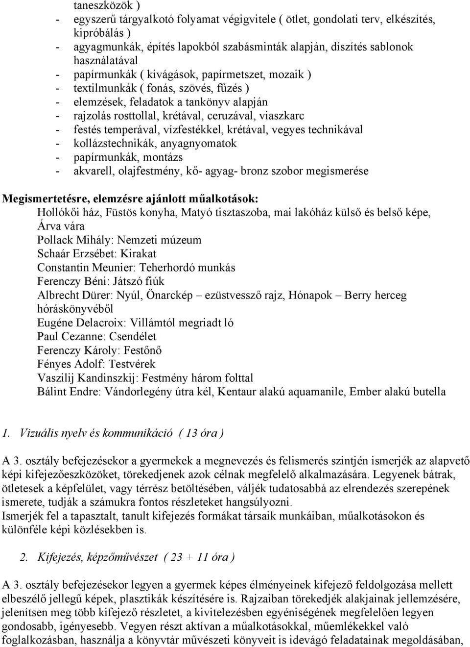 temperával, vízfestékkel, krétával, vegyes technikával - kollázstechnikák, anyagnyomatok - papírmunkák, montázs - akvarell, olajfestmény, kő- agyag- bronz szobor megismerése Megismertetésre,