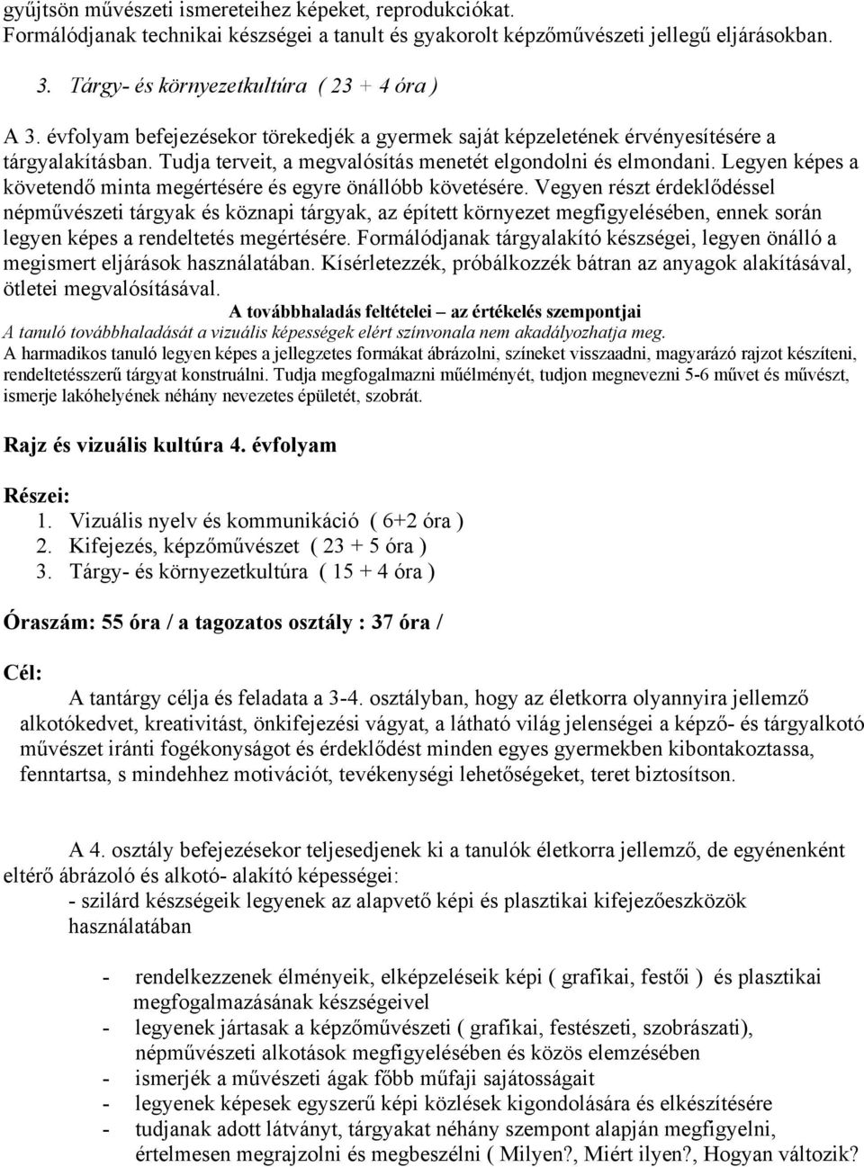 Legyen képes a követendő minta megértésére és egyre önállóbb követésére.