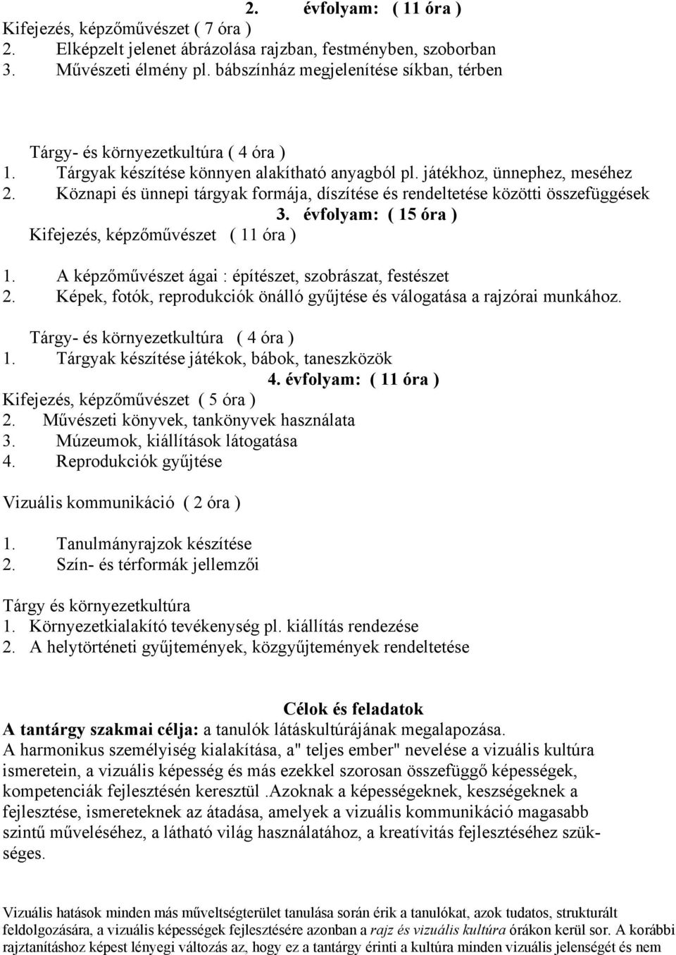 Köznapi és ünnepi tárgyak formája, díszítése és rendeltetése közötti összefüggések 3. évfolyam: ( 15 óra ) Kifejezés, képzőművészet ( 11 óra ) 1.