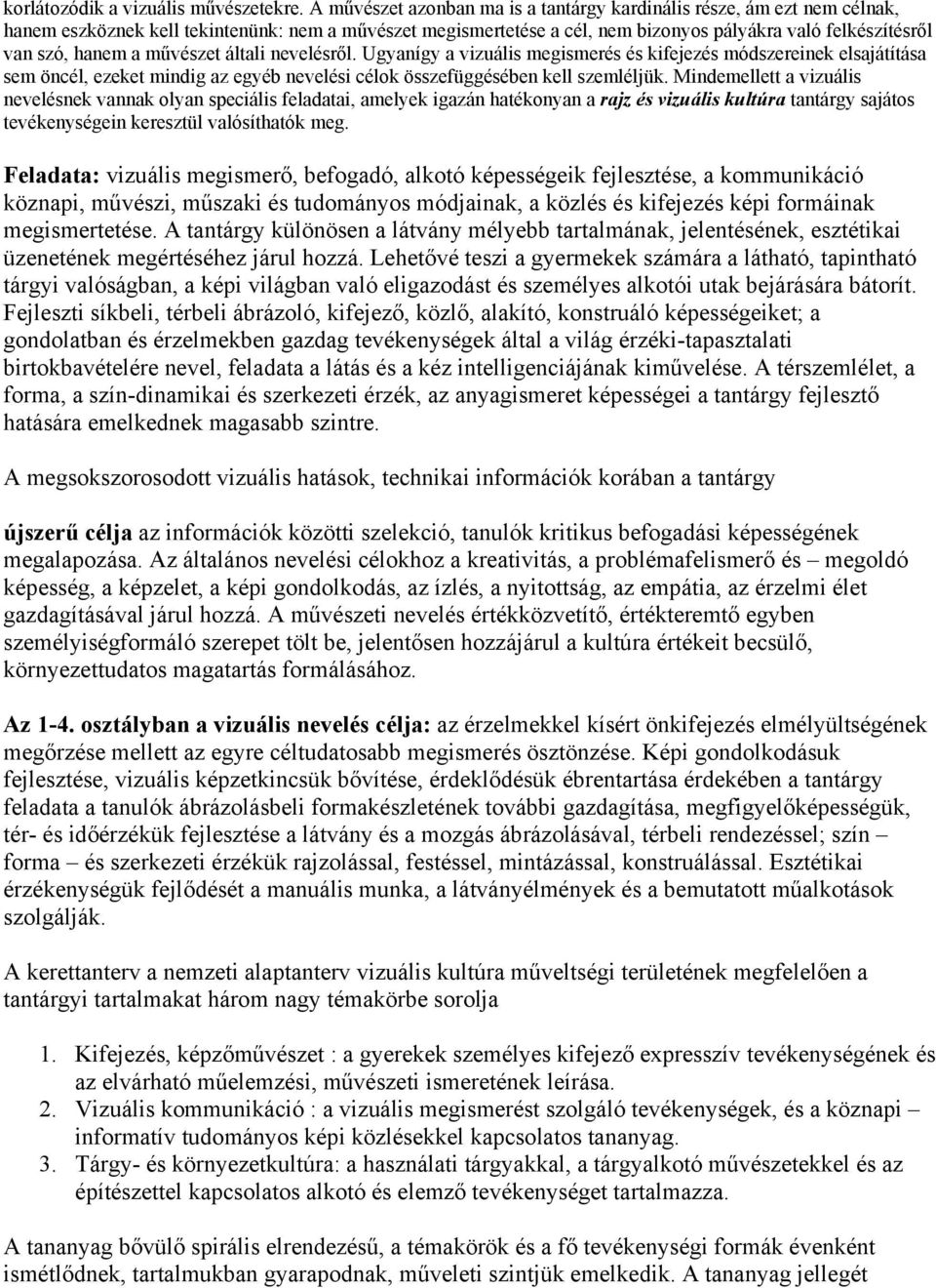 hanem a művészet általi nevelésről. Ugyanígy a vizuális megismerés és kifejezés módszereinek elsajátítása sem öncél, ezeket mindig az egyéb nevelési célok összefüggésében kell szemléljük.