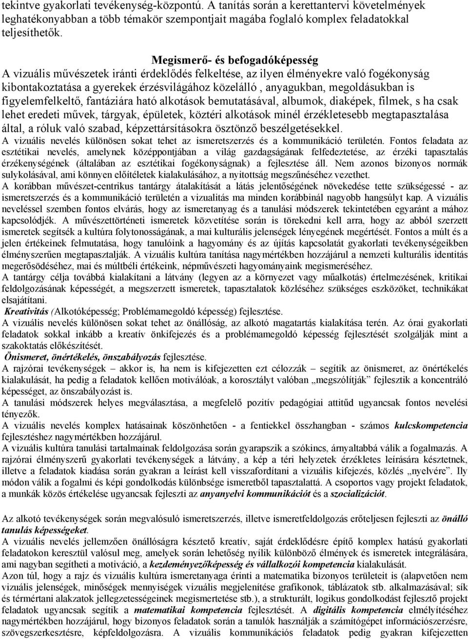 is figyelemfelkeltő, fantáziára ható alkotások bemutatásával, albumok, diaképek, filmek, s ha csak lehet eredeti művek, tárgyak, épületek, köztéri alkotások minél érzékletesebb megtapasztalása által,