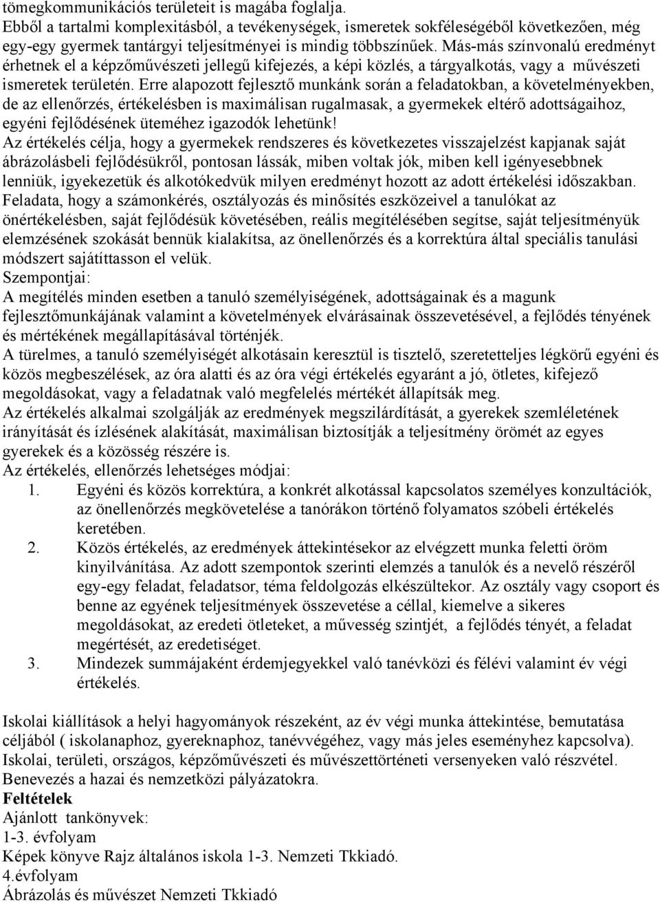 Más-más színvonalú eredményt érhetnek el a képzőművészeti jellegű kifejezés, a képi közlés, a tárgyalkotás, vagy a művészeti ismeretek területén.