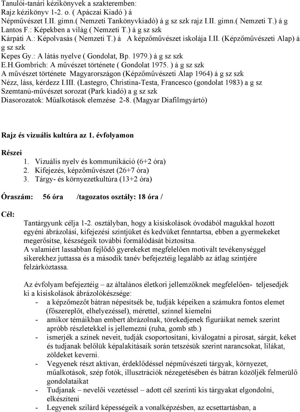 ) á g sz szk E.H.Gombrich: A művészet története ( Gondolat 1975. ) á g sz szk A művészet története Magyarországon (Képzőművészeti Alap 1964) á g sz szk Nézz, láss, kérdezz I.III.