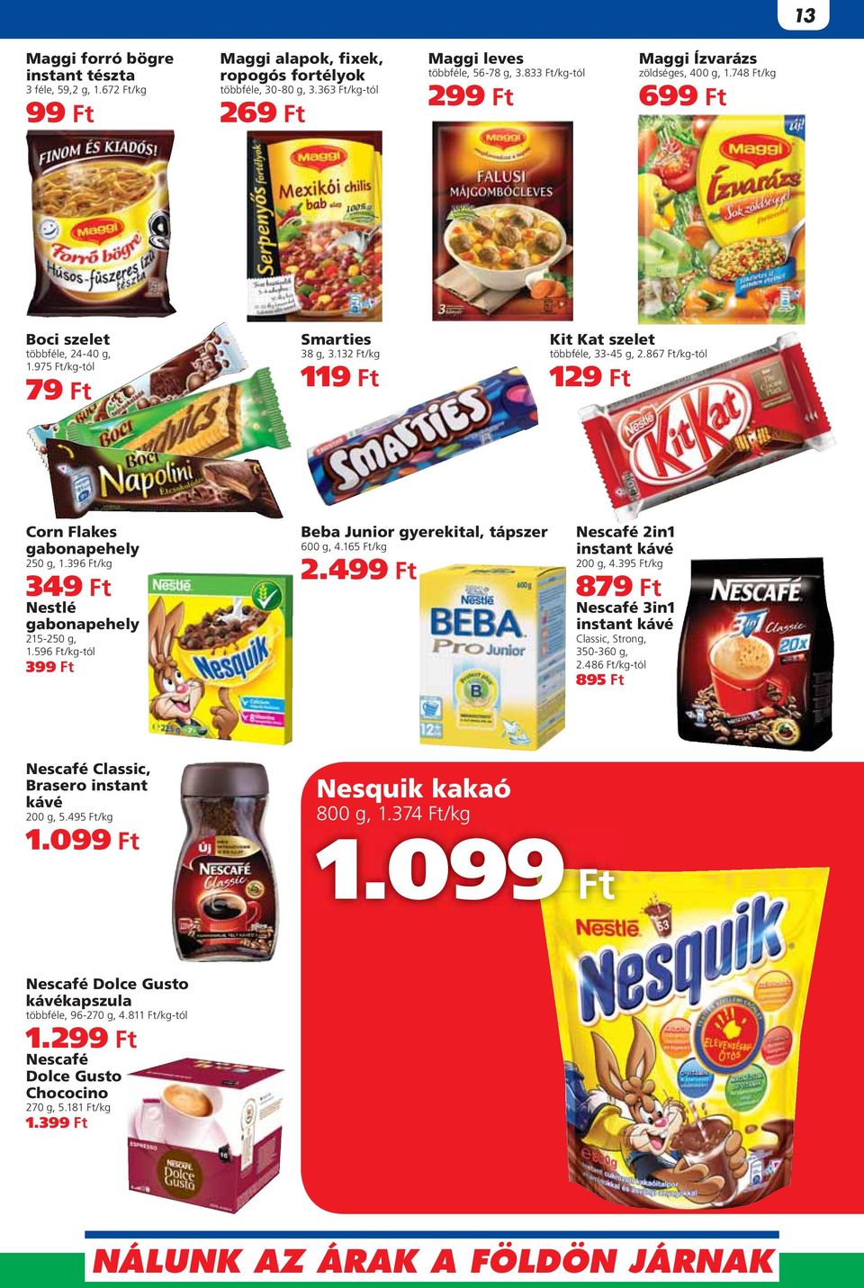 867 -tól 129 Ft Corn Flakes gabonapehely 250 g, 1.396 349 Ft Nestlé gabonapehely 215-250 g, 1.596 -tól 399 Ft Beba Junior gyerekital, tápszer 600 g, 4.165 2.499 Ft Nescafé 2in1 instant kávé 200 g, 4.