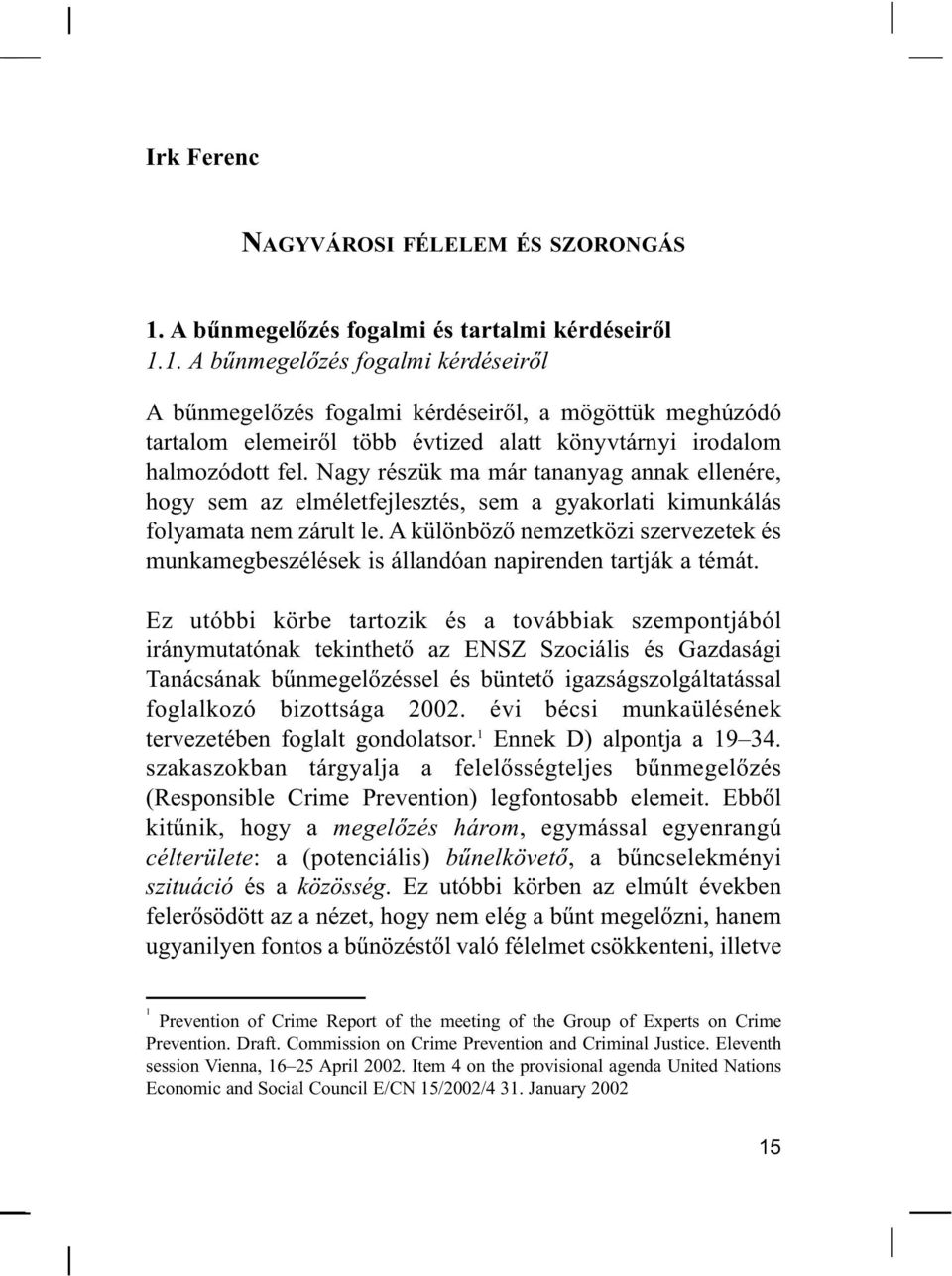 1. A bűnmegelőzés fogalmi kérdéseiről A bűnmegelőzés fogalmi kérdéseiről, a mögöttük meghúzódó tartalom elemeiről több évtized alatt könyvtárnyi irodalom halmozódott fel.