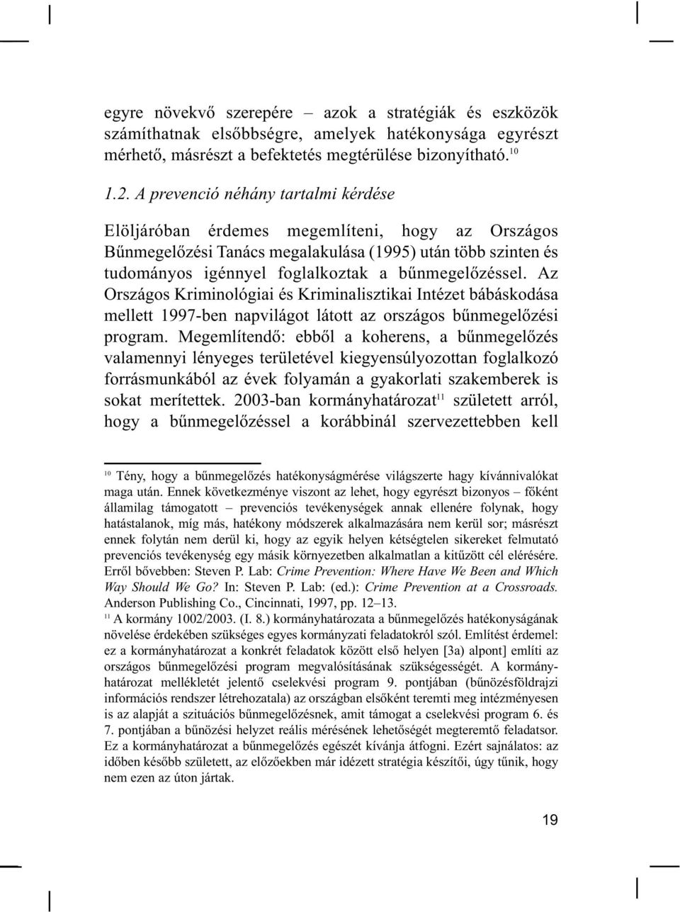 Az Országos Kriminológiai és Kriminalisztikai Intézet bábáskodása mellett 1997-ben napvilágot látott az országos bűnmegelőzési program.