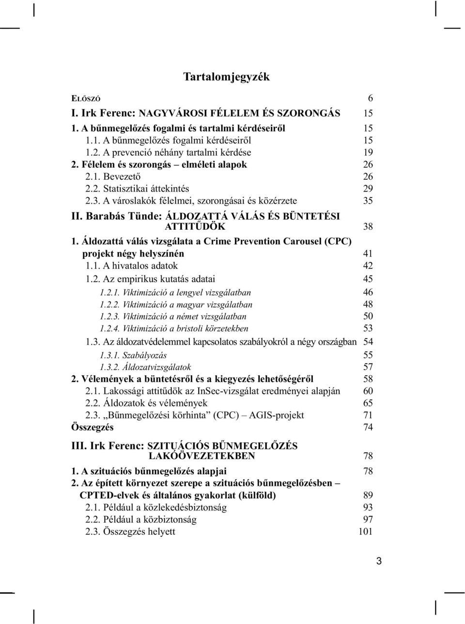 Barabás Tünde: ÁLDOZATTÁ VÁLÁS ÉS BÜNTETÉSI ATTITŰDÖK 38 1. Áldozattá válás vizsgálata a Crime Prevention Carousel (CPC) projekt négy helyszínén 41 1.1. A hivatalos adatok 42 