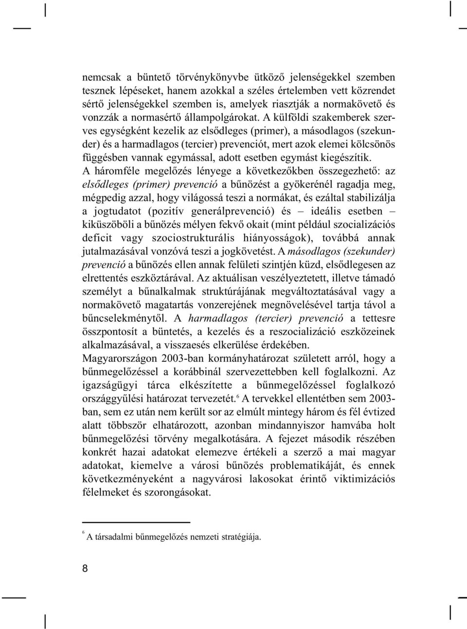 A külföldi szakemberek szerves egységként kezelik az elsődleges (primer), a másodlagos (szekunder) és a harmadlagos (tercier) prevenciót, mert azok elemei kölcsönös függésben vannak egymással, adott