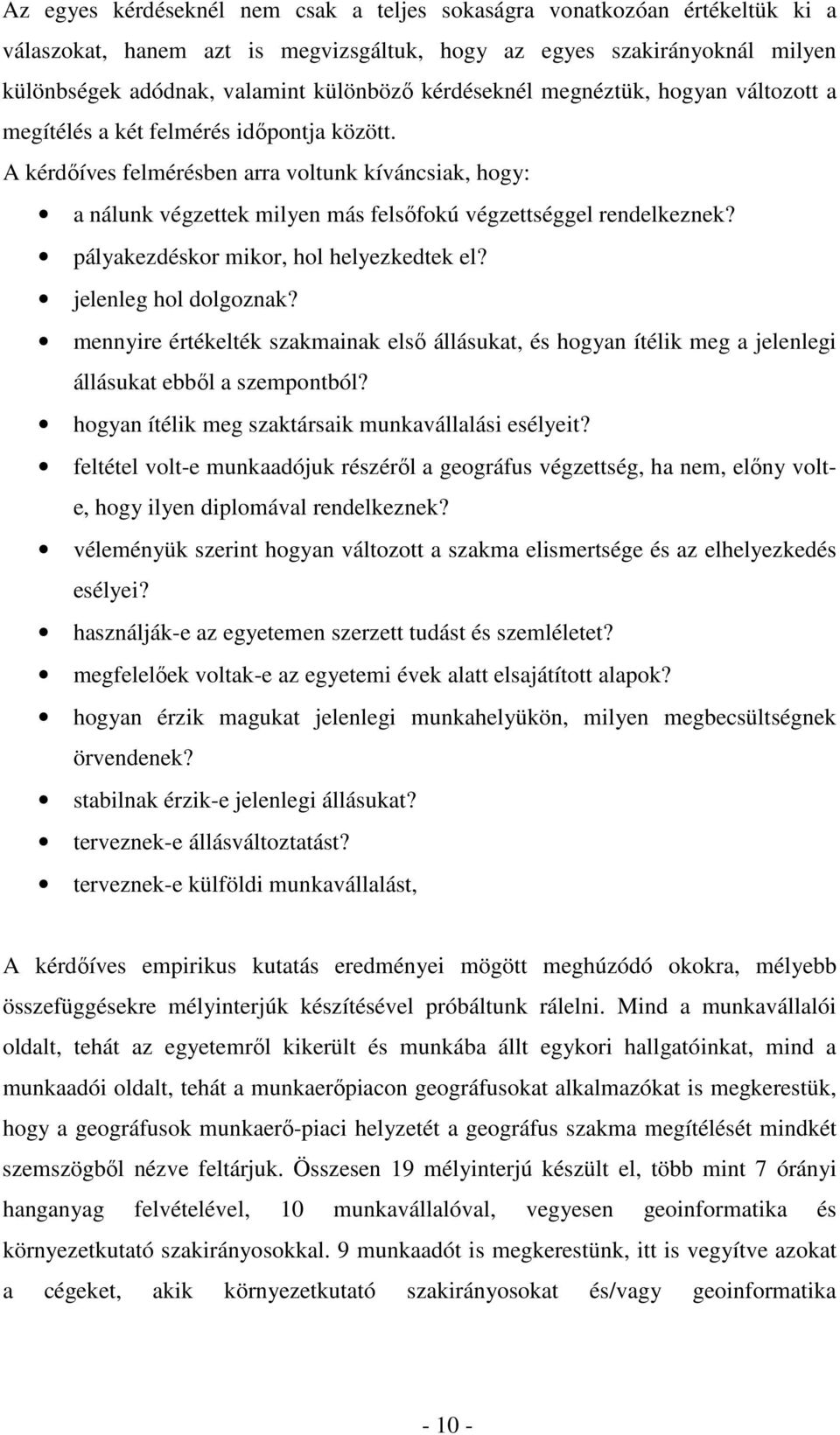 A kérdőíves felmérésben arra voltunk kíváncsiak, hogy: a nálunk végzettek milyen más felsőfokú végzettséggel rendelkeznek? pályakezdéskor mikor, hol helyezkedtek el? jelenleg hol dolgoznak?