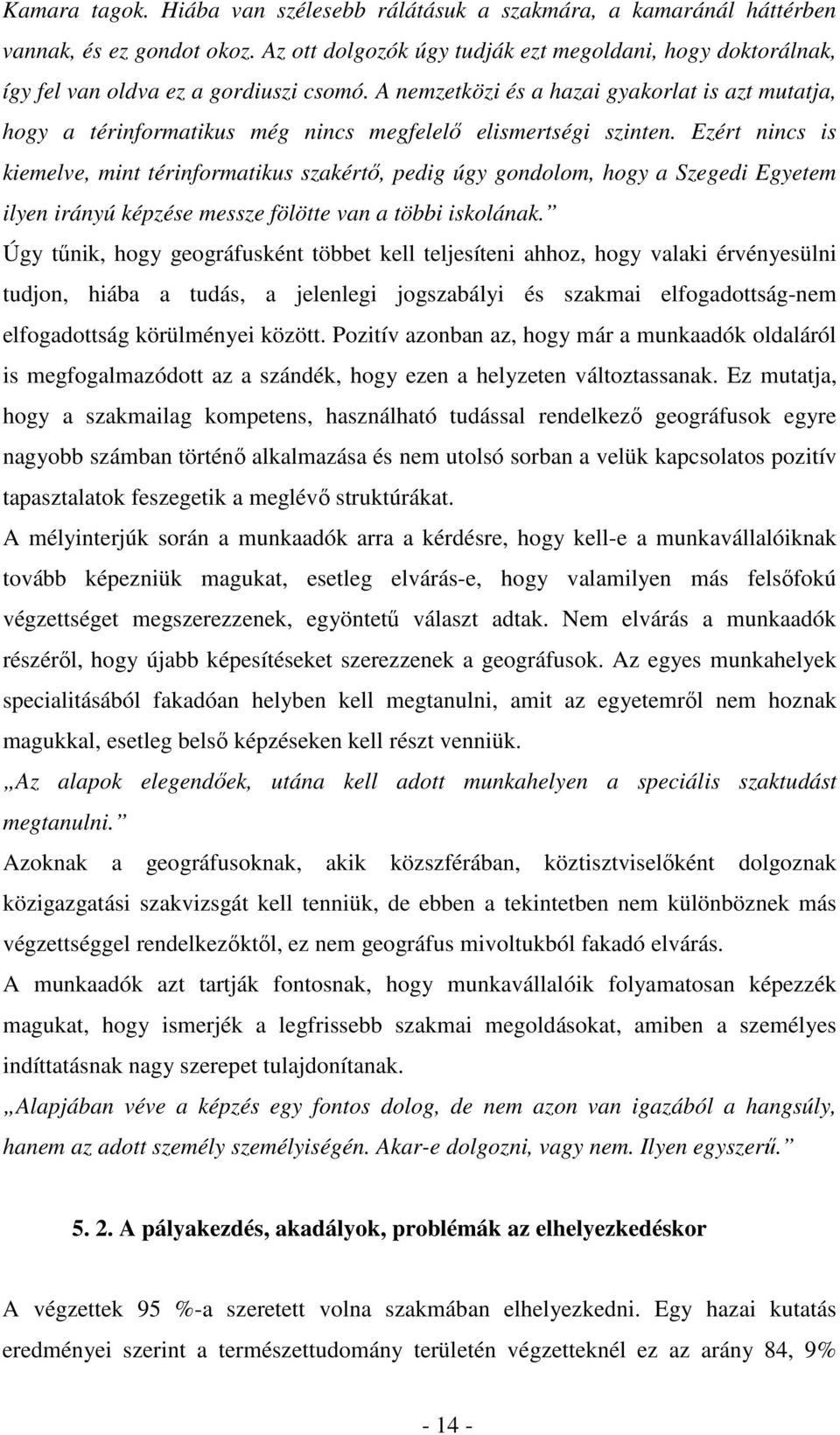 A nemzetközi és a hazai gyakorlat is azt mutatja, hogy a térinformatikus még nincs megfelelő elismertségi szinten.