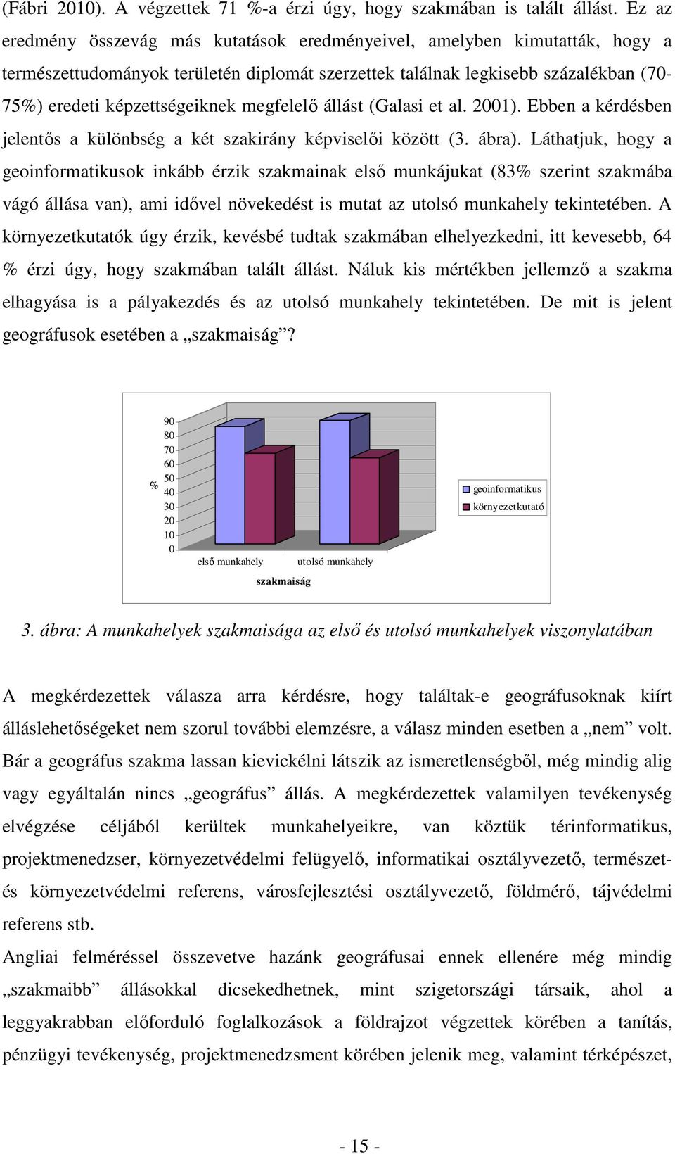 megfelelő állást (Galasi et al. 2001). Ebben a kérdésben jelentős a különbség a két szakirány képviselői között (3. ábra).