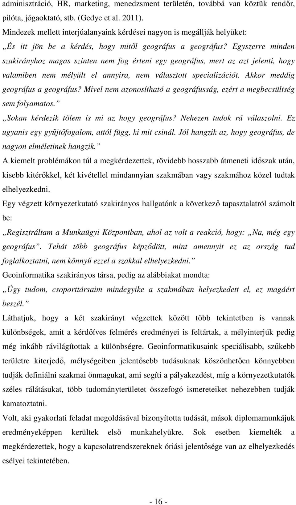 Egyszerre minden szakirányhoz magas szinten nem fog érteni egy geográfus, mert az azt jelenti, hogy valamiben nem mélyült el annyira, nem választott specializációt. Akkor meddig geográfus a geográfus?