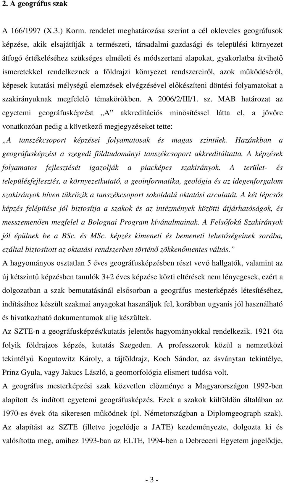 alapokat, gyakorlatba átvihető ismeretekkel rendelkeznek a földrajzi környezet rendszereiről, azok működéséről, képesek kutatási mélységű elemzések elvégzésével előkészíteni döntési folyamatokat a