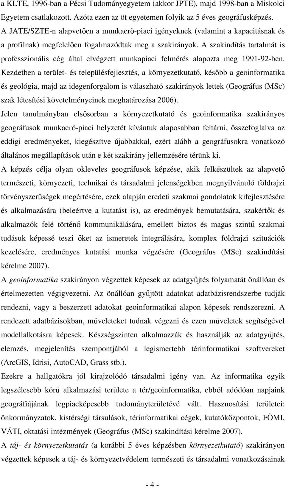 A szakindítás tartalmát is professzionális cég által elvégzett munkapiaci felmérés alapozta meg 1991-92-ben.