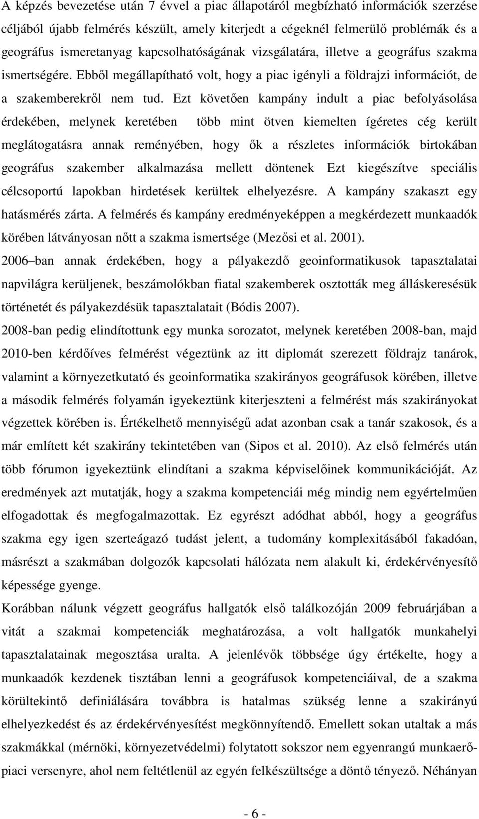 Ezt követően kampány indult a piac befolyásolása érdekében, melynek keretében több mint ötven kiemelten ígéretes cég került meglátogatásra annak reményében, hogy ők a részletes információk birtokában