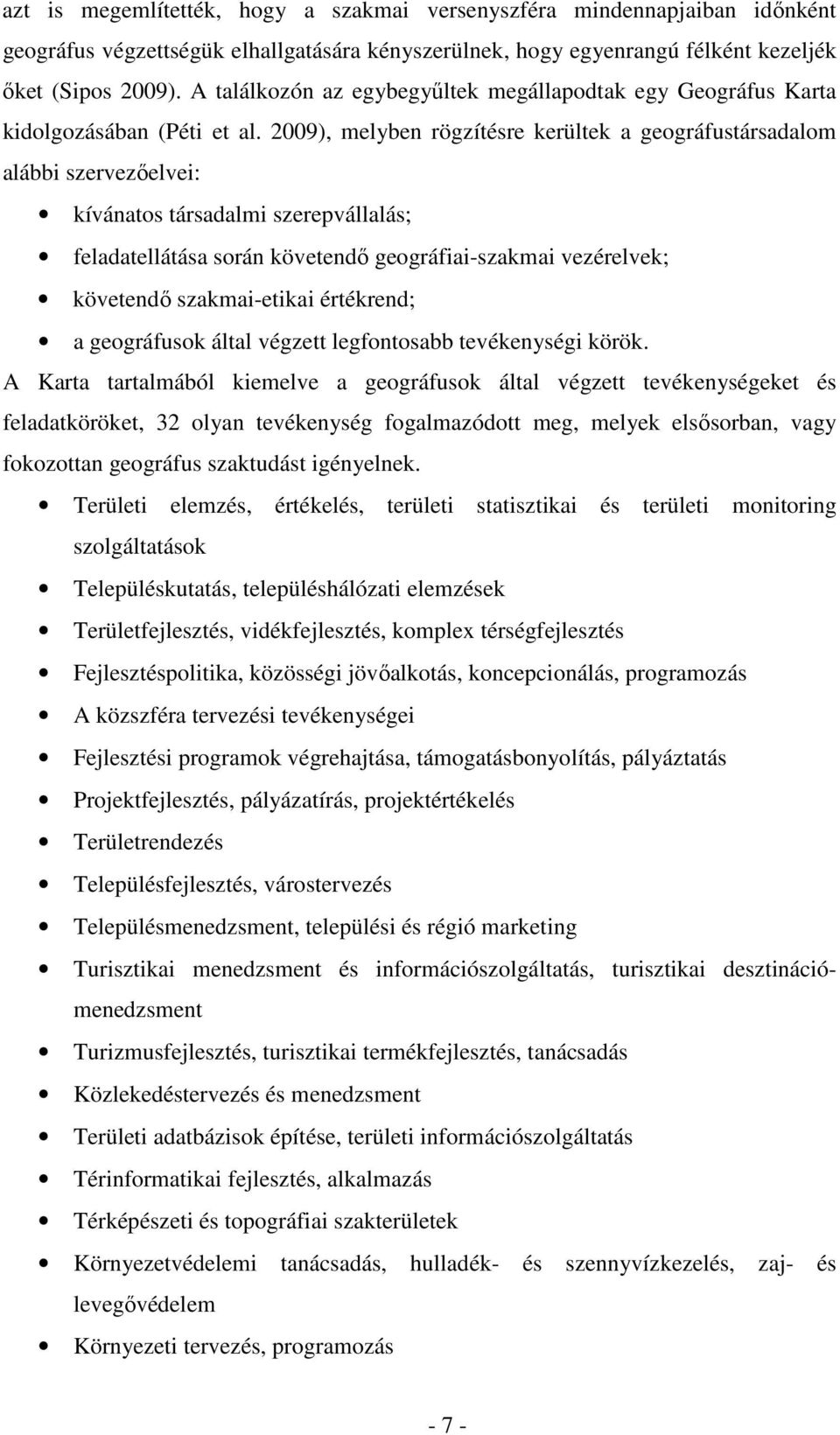 2009), melyben rögzítésre kerültek a geográfustársadalom alábbi szervezőelvei: kívánatos társadalmi szerepvállalás; feladatellátása során követendő geográfiai-szakmai vezérelvek; követendő