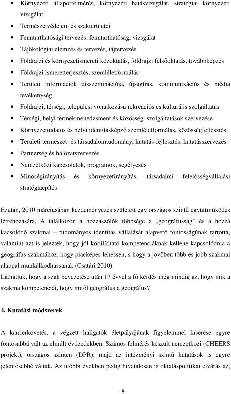 kommunikációs és média tevékenység Földrajzi, térségi, települési vonatkozású rekreációs és kulturális szolgáltatás Térségi, helyi termékmenedzsment és közösségi szolgáltatások szervezése