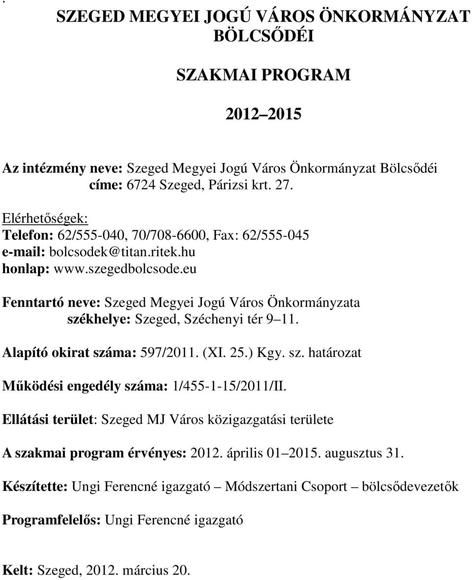 eu Fenntartó neve: Szeged Megyei Jogú Város Önkormányzata székhelye: Szeged, Széchenyi tér 9 11. Alapító okirat száma: 597/2011. (XI. 25.) Kgy. sz. határozat Működési engedély száma: 1/455-1-15/2011/II.