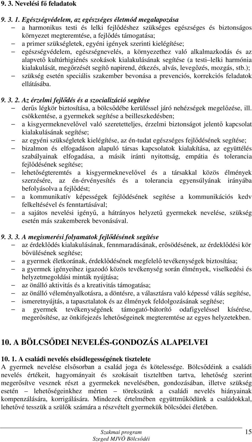 egyéni igények szerinti kielégítése; egészségvédelem, egészségnevelés, a környezethez való alkalmazkodás és az alapvető kultúrhigiénés szokások kialakulásának segítése (a testi lelki harmónia