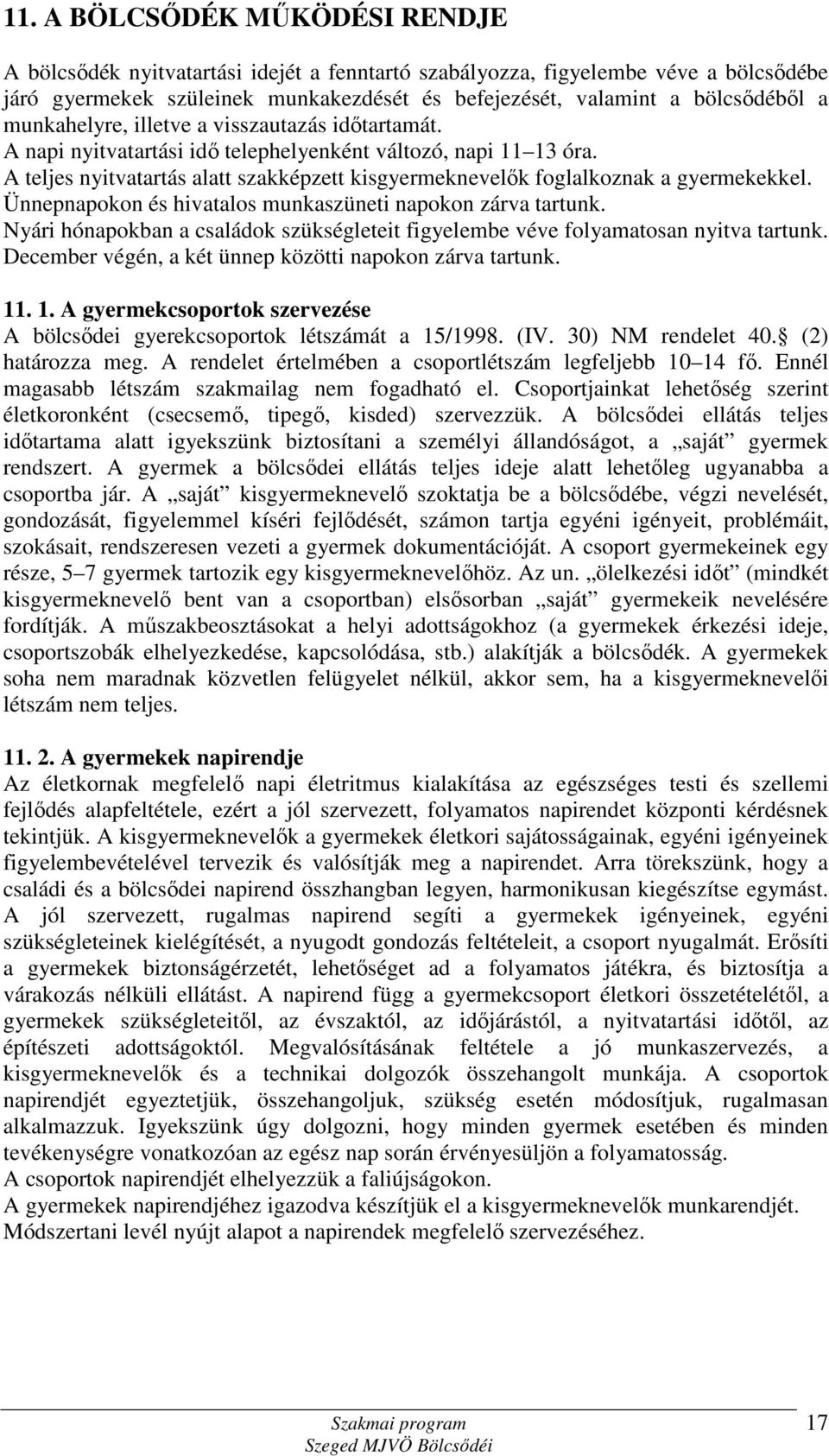 A teljes nyitvatartás alatt szakképzett kisgyermeknevelők foglalkoznak a gyermekekkel. Ünnepnapokon és hivatalos munkaszüneti napokon zárva tartunk.