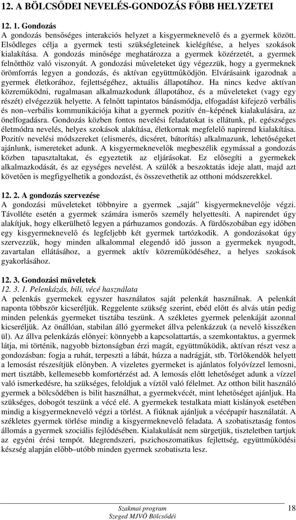 A gondozási műveleteket úgy végezzük, hogy a gyermeknek örömforrás legyen a gondozás, és aktívan együttműködjön. Elvárásaink igazodnak a gyermek életkorához, fejlettségéhez, aktuális állapotához.