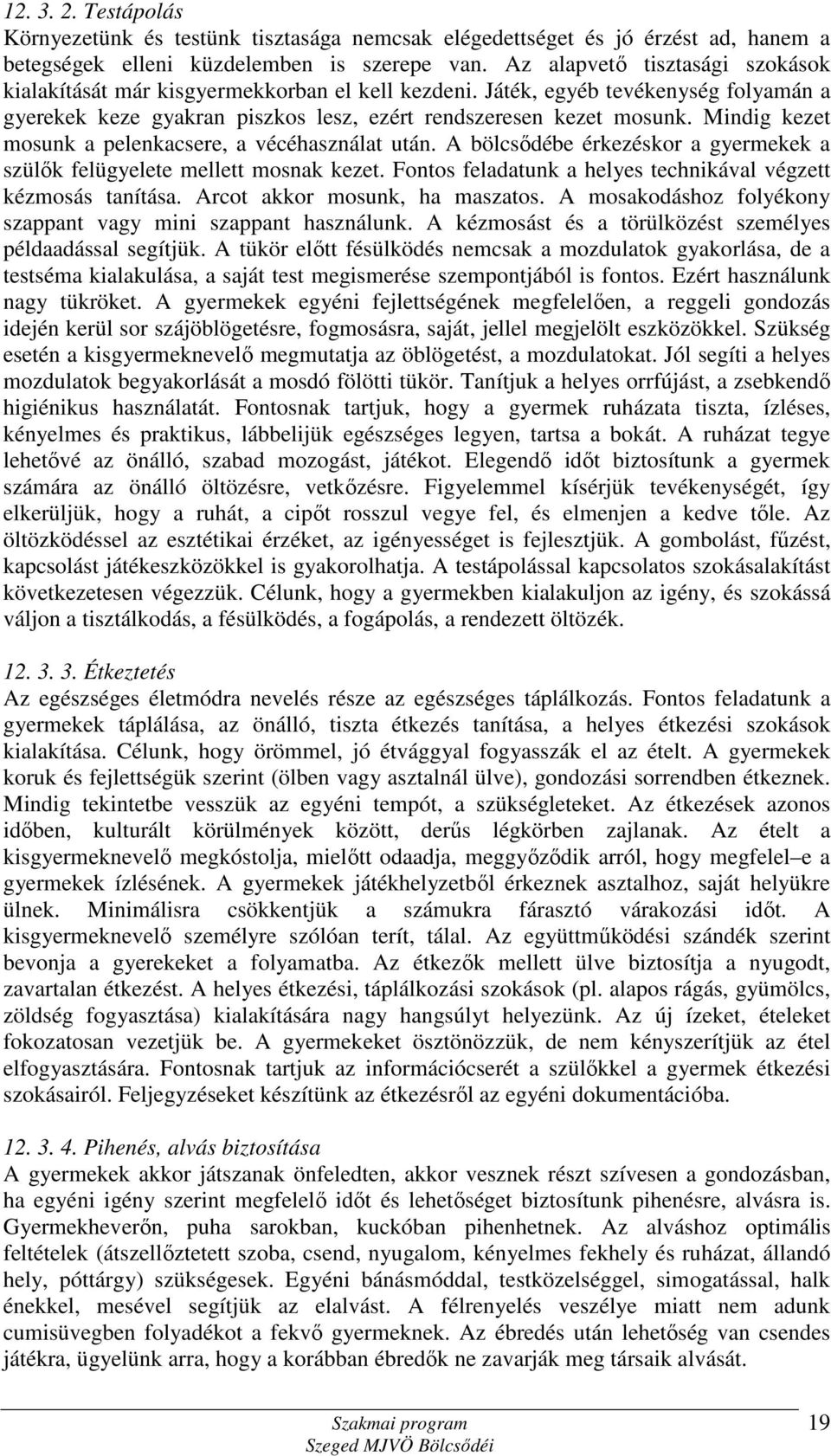 Mindig kezet mosunk a pelenkacsere, a vécéhasználat után. A bölcsődébe érkezéskor a gyermekek a szülők felügyelete mellett mosnak kezet.