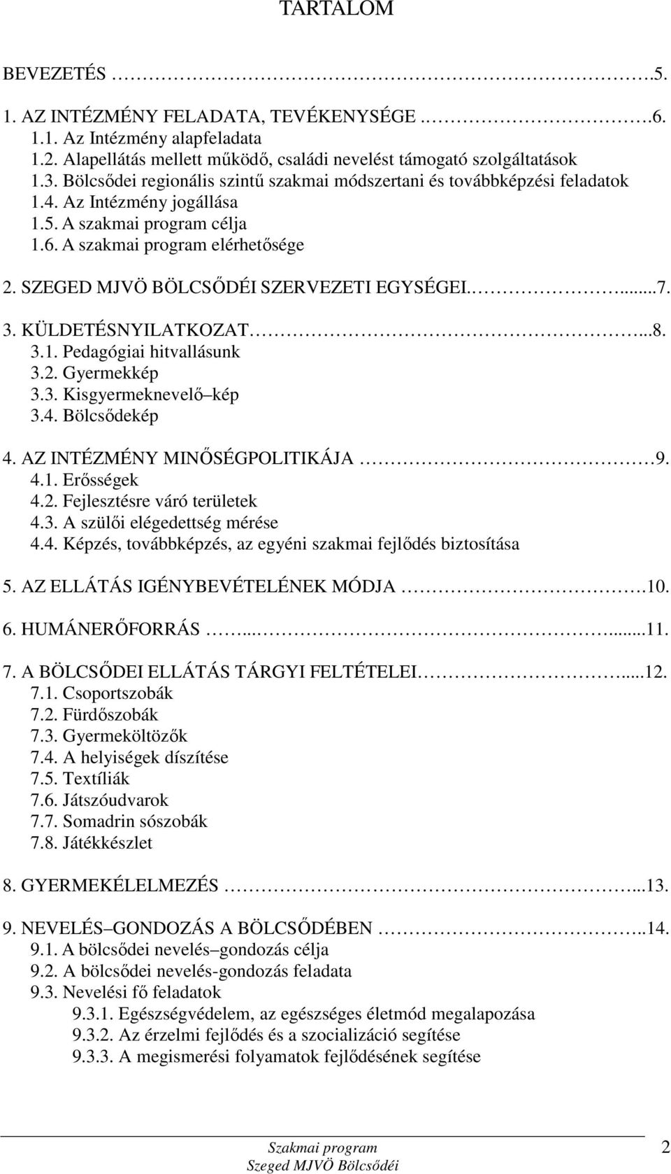 SZEGED MJVÖ BÖLCSŐDÉI SZERVEZETI EGYSÉGEI....7. 3. KÜLDETÉSNYILATKOZAT...8. 3.1. Pedagógiai hitvallásunk 3.2. Gyermekkép 3.3. Kisgyermeknevelő kép 3.4. Bölcsődekép 4. AZ INTÉZMÉNY MINŐSÉGPOLITIKÁJA 9.