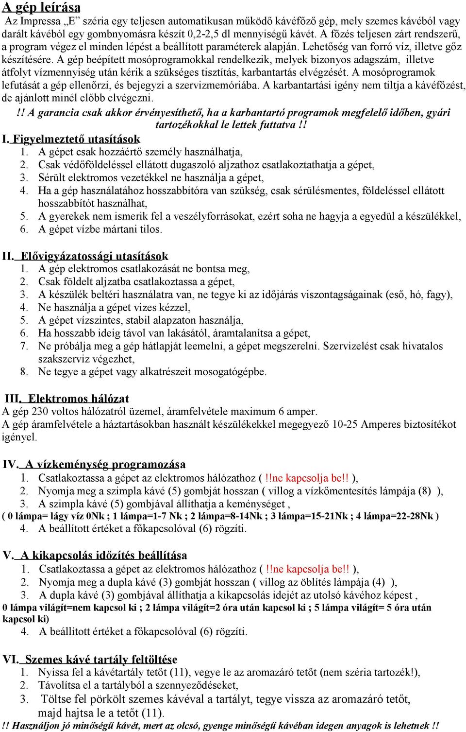 A gép beépített mosóprogramokkal rendelkezik, melyek bizonyos adagszám, illetve átfolyt vízmennyiség után kérik a szükséges tisztítás, karbantartás elvégzését.