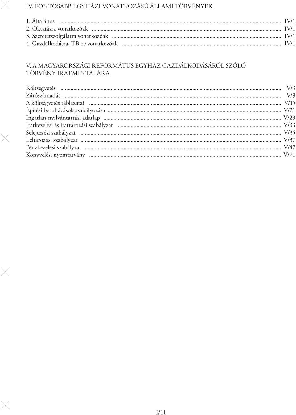 .. V/3 Zárószámadás... V/9 A költségvetés táblázatai... V/15 Építési beruházások szabályozása... V/21 Ingatlan-nyilvántartási adatlap.