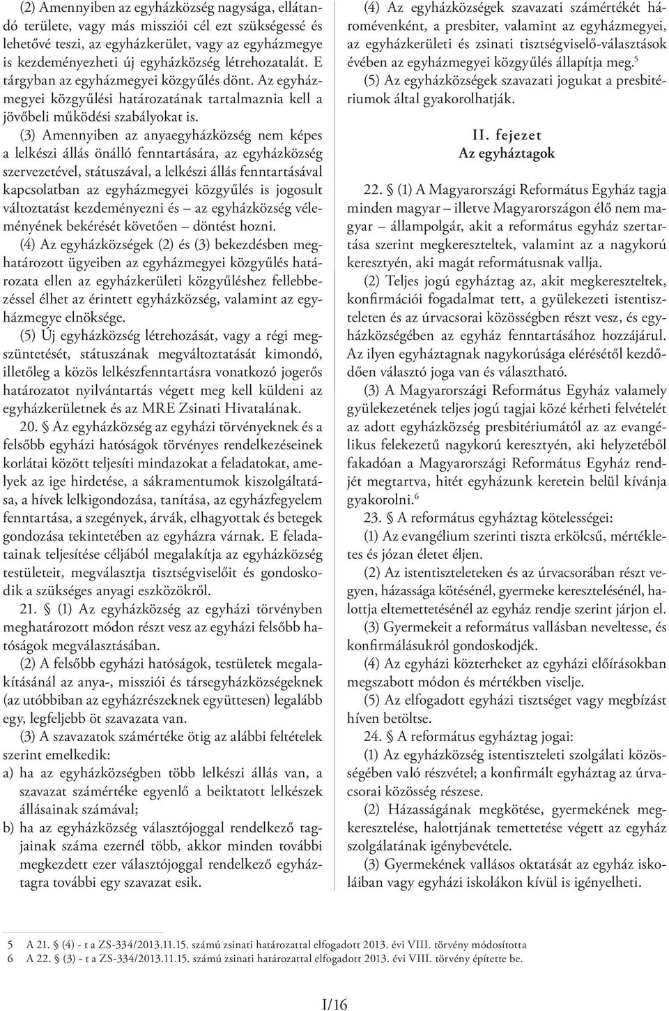 (3) Amennyiben az anyaegyházközség nem képes a lelkészi állás önálló fenntartására, az egyházközség szervezetével, státuszával, a lelkészi állás fenntartásával kapcsolatban az egyházmegyei közgyűlés