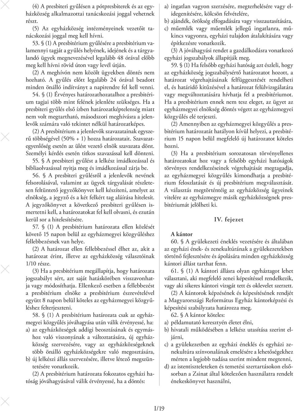 (2) A meghívón nem közölt ügyekben döntés nem hozható. A gyűlés előtt legalább 24 órával beadott minden önálló indítványt a napirendre fel kell venni. 54.