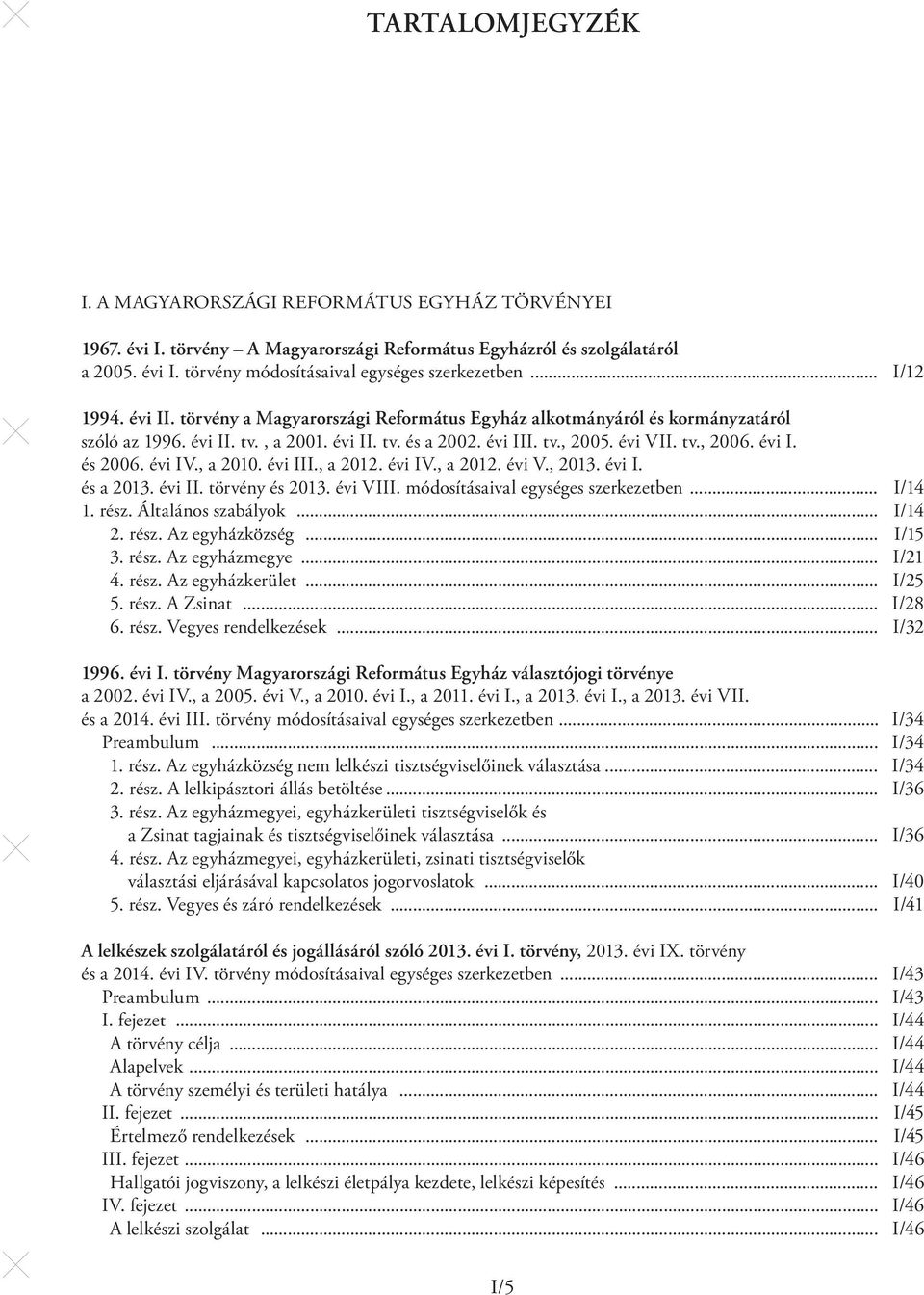 évi I. és 2006. évi IV., a 2010. évi III., a 2012. évi IV., a 2012. évi V., 2013. évi I. és a 2013. évi II. törvény és 2013. évi VIII. módosításaival egységes szerkezetben... I/14 1. rész.