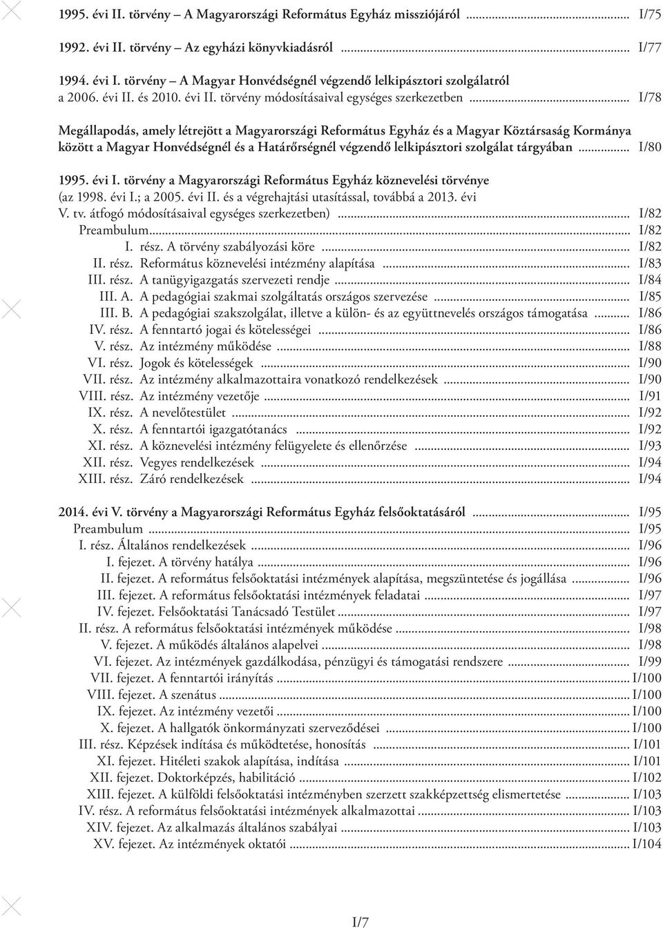 .. I/78 Megállapodás, amely létrejött a Magyarországi Református Egyház és a Magyar Köztársaság Kormánya között a Magyar Honvédségnél és a Határőrségnél végzendő lelkipásztori szolgálat tárgyában.