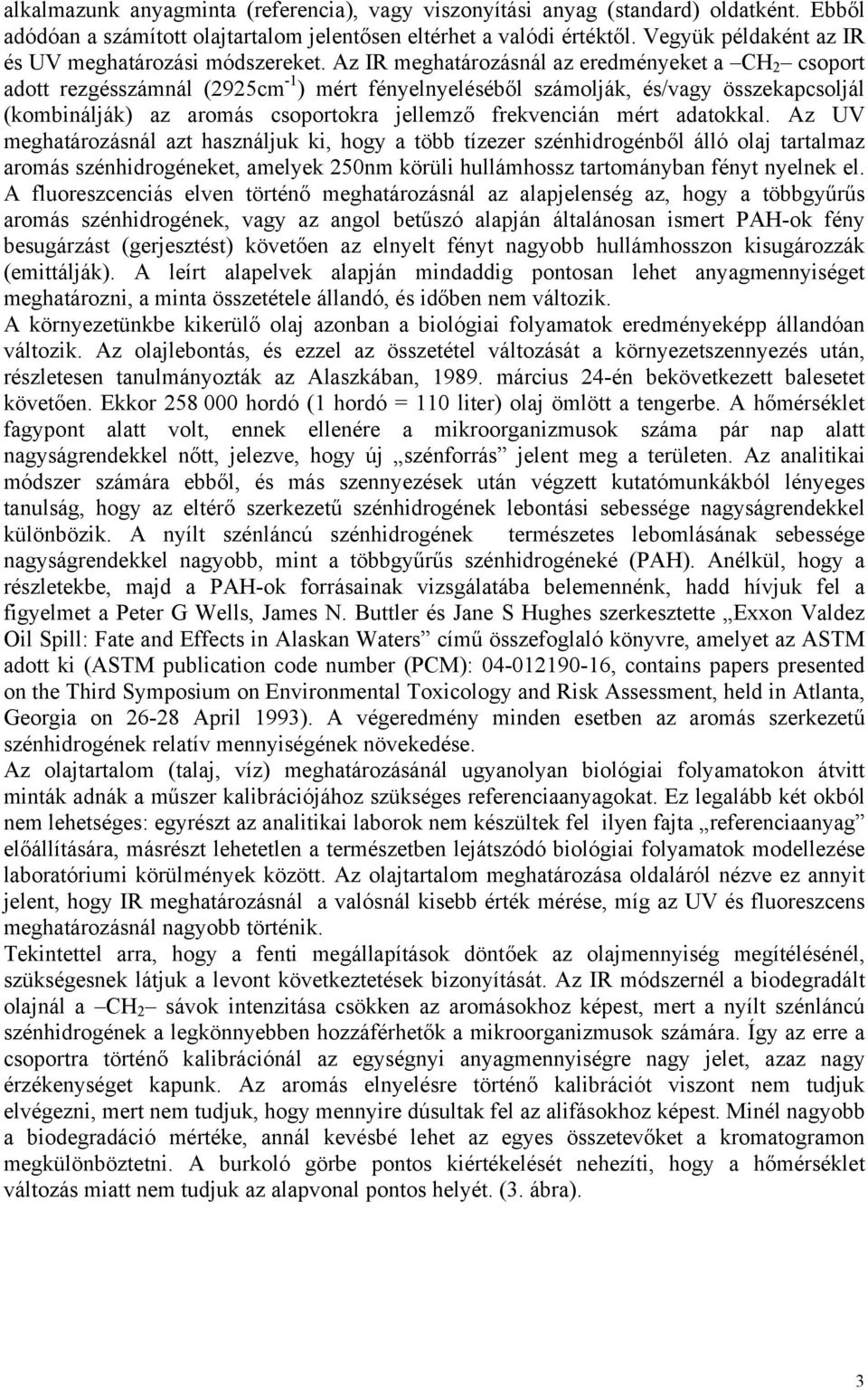 Az IR meghatározásnál az eredményeket a CH 2 csoport adott rezgésszámnál (2925cm -1 ) mért fényelnyeléséből számolják, és/vagy összekapcsoljál (kombinálják) az aromás csoportokra jellemző frekvencián