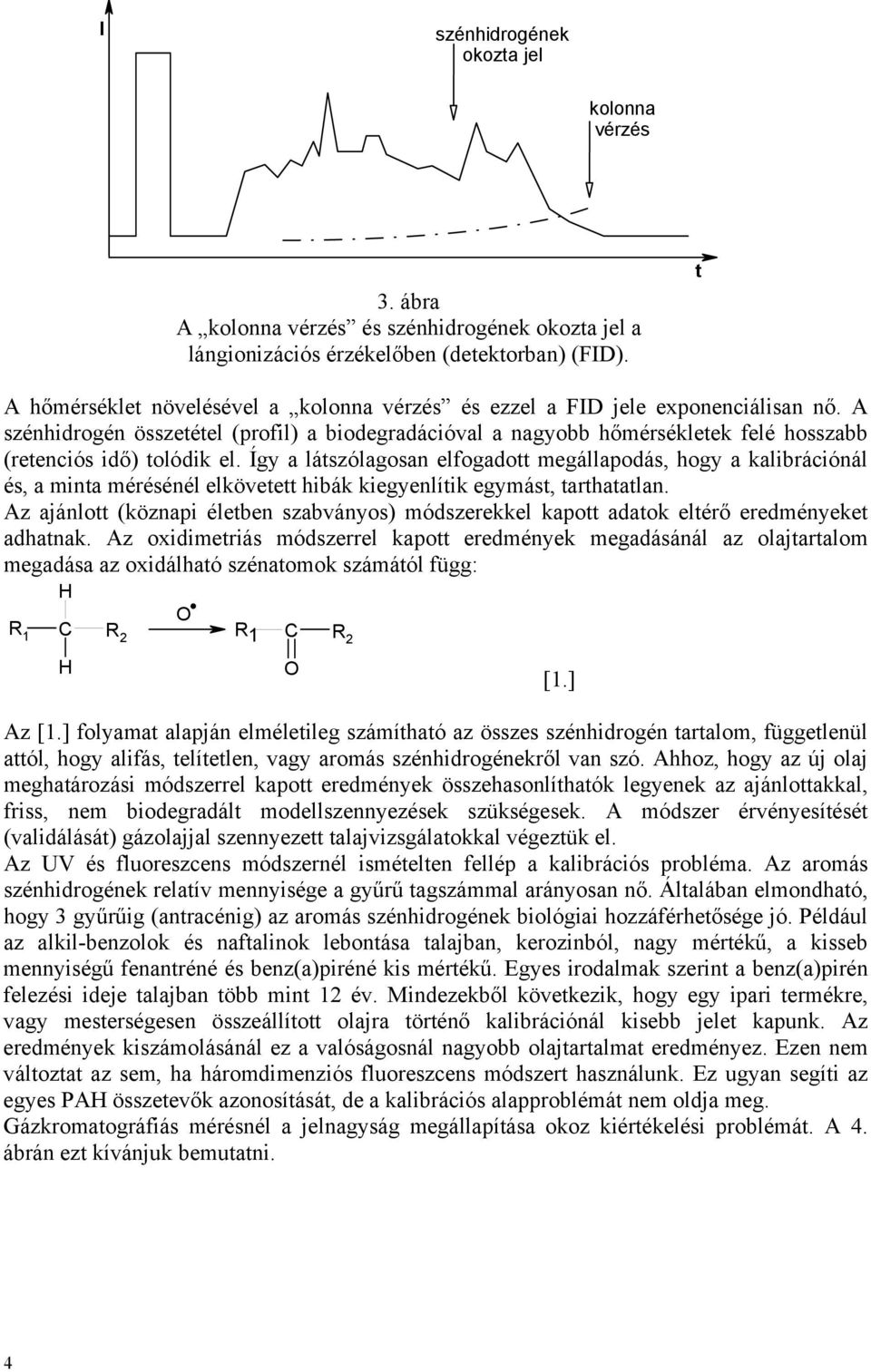 A szénhidrogén összetétel (profil) a biodegradációval a nagyobb hőmérsékletek felé hosszabb (retenciós idő) tolódik el.