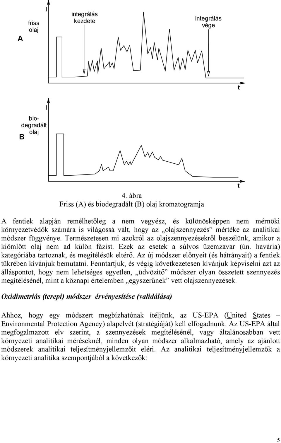 mértéke az analitikai módszer függvénye. Természetesen mi azokról az olajszennyezésekről beszélünk, amikor a kiömlött olaj nem ad külön fázist. Ezek az esetek a súlyos üzemzavar (ún.