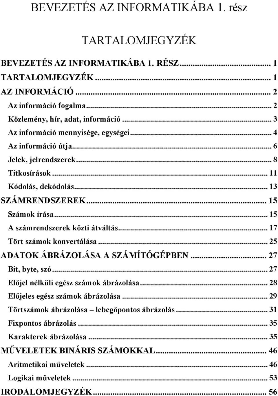 .. 15 A számrendszerek közti átváltás... 17 Tört számok konvertálása... 25 ADATOK ÁBRÁZOLÁSA A SZÁMÍTÓGÉPBEN... 27 Bit, byte, szó... 27 Előjel nélküli egész számok ábrázolása.