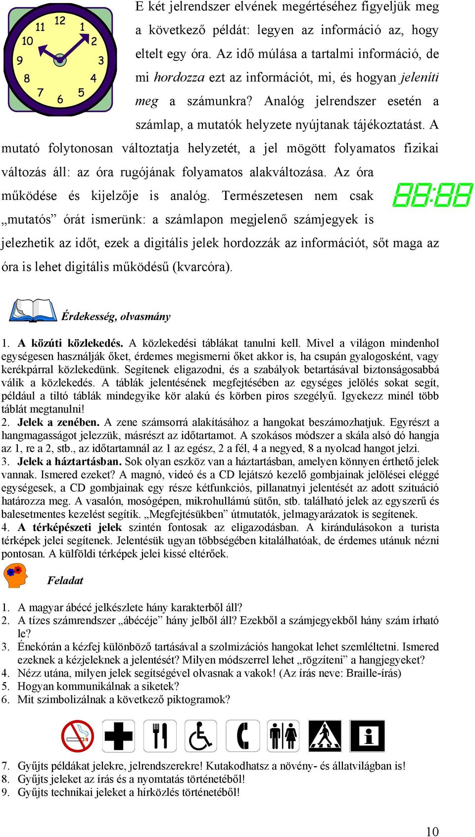 A mutató folytonosan változtatja helyzetét, a jel mögött folyamatos fizikai változás áll: az óra rugójának folyamatos alakváltozása. Az óra működése és kijelzője is analóg.